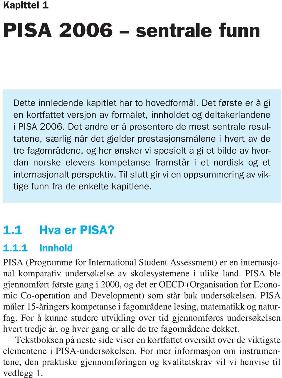 kompetanse framstår i et nordisk og et internasjonalt perspektiv. Til slutt gir vi en oppsummering av viktige funn fra de enkelte kapitlene. 1.