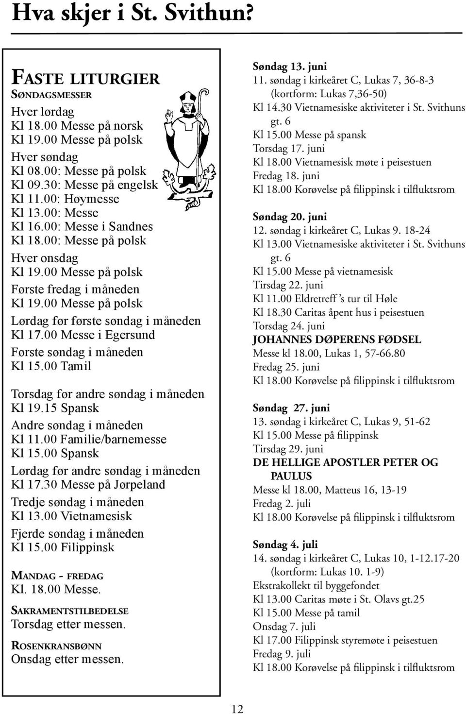 00 Messe på polsk Lørdag før første søndag i måneden Kl 17.00 Messe i Egersund Første søndag i måneden Kl 15.00 Tamil Torsdag før andre søndag i måneden Kl 19.15 Spansk Andre søndag i måneden Kl 11.