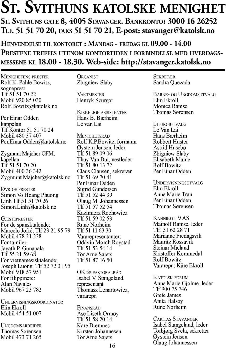 no MENIGHETENS PRESTER Rolf K. Pahle Bowitz, sogneprest Tlf 51 51 70 22 Mobil 920 85 030 Rolf.Bowitz@katolsk.no Per Einar Odden kappelan Tlf Kontor 51 51 70 24 Mobil 480 37 407 Per.Einar.Odden@katolsk.