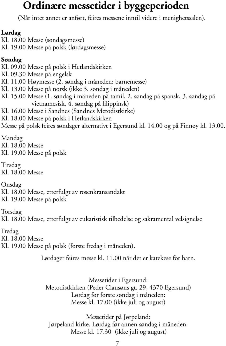 søndag i måneden på tamil, 2. søndag på spansk, 3. søndag på vietnamesisk, 4. søndag på filippinsk) Kl. 16.00 Messe i Sandnes (Sandnes Metodistkirke) Kl. 18.