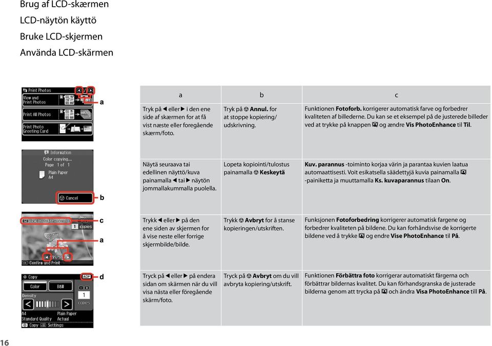 Du kan se et eksempel på de justerede billeder ved at trykke på knappen og ændre Vis PhotoEnhance til Til. Näytä seuraava tai edellinen näyttö/kuva painamalla l tai r näytön jommallakummalla puolella.