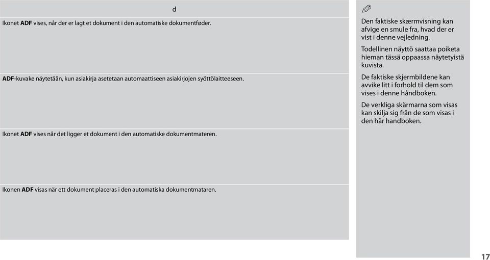 d Den faktiske skærmvisning kan afvige en smule fra, hvad der er vist i denne vejledning. Todellinen näyttö saattaa poiketa hieman tässä oppaassa näytetyistä kuvista.