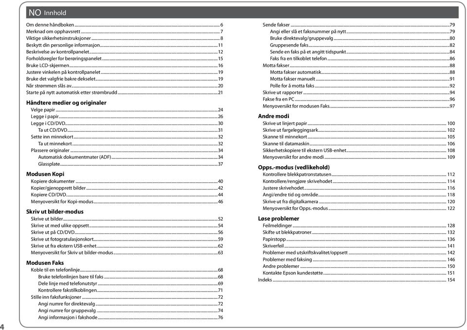 ..20 Starte på nytt automatisk etter strømbrudd...21 Håndtere medier og originaler Velge papir...24 Legge i papir...26 Legge i CD/DVD...30 Ta ut CD/DVD...31 Sette inn minnekort...32 Ta ut minnekort.