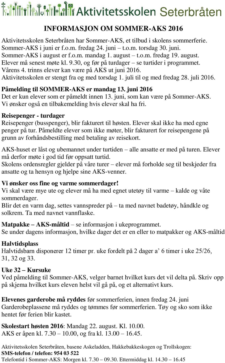 Aktivitetsskolen er stengt fra og med torsdag 1. juli til og med fredag 28. juli 2016. Påmelding til SOMMER-AKS er mandag 13. juni 2016 Det er kun elever som er påmeldt innen 13.