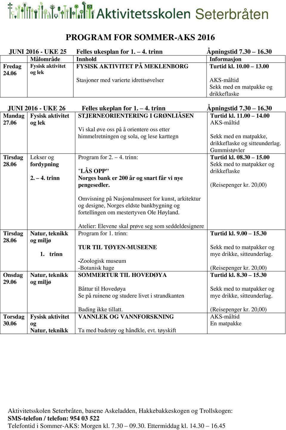 11.00 14.00 28.06 Lekser og fordypning 2. 4. trinn Vi skal øve oss på å orientere oss etter himmelretningen og sola, og lese karttegn Program for 2. 4. trinn: "LÅS OPP" Norges bank er 200 år og snart får vi nye pengesedler.