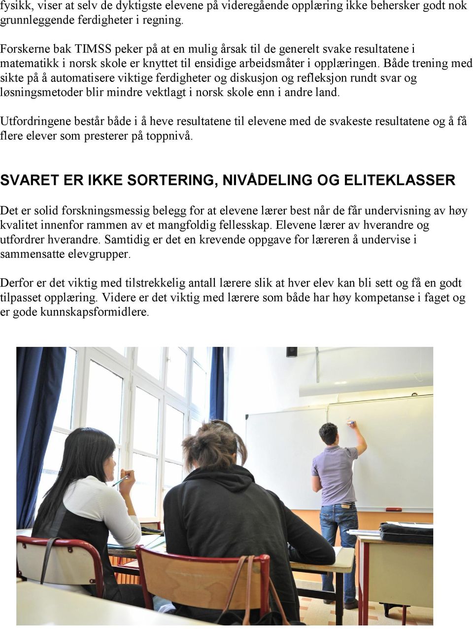 Både trening med sikte på å automatisere viktige ferdigheter og diskusjon og refleksjon rundt svar og løsningsmetoder blir mindre vektlagt i norsk skole enn i andre land.