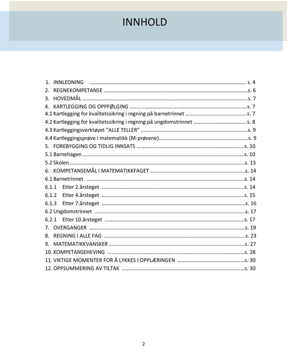 KOMPETANSEMÅL I MATEMATIKKFAGET..s. 14 6.1 Barnetrinnet.s. 14 6.1.1 Etter 2.årsteget..s. 14 6.1.2 Etter 4.årsteget..s. 15 6.1.3 Etter 7.årsteget s. 16 6.2 Ungdomstrinnet..s. 17 6.2.1 Etter 10.