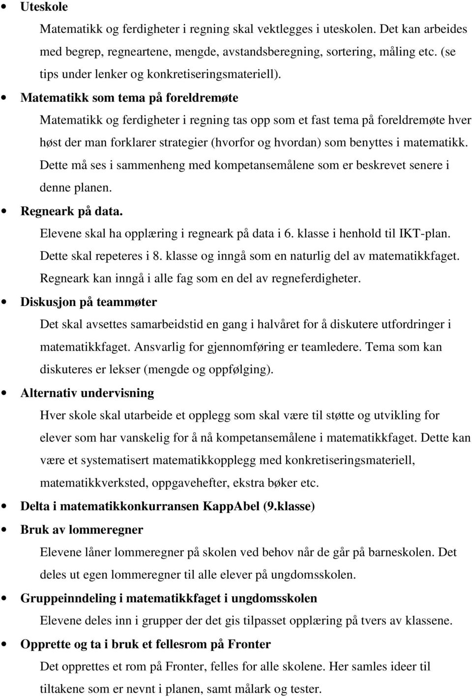 Matematikk som tema på foreldremøte Matematikk og ferdigheter i regning tas opp som et fast tema på foreldremøte hver høst der man forklarer strategier (hvorfor og hvordan) som benyttes i matematikk.