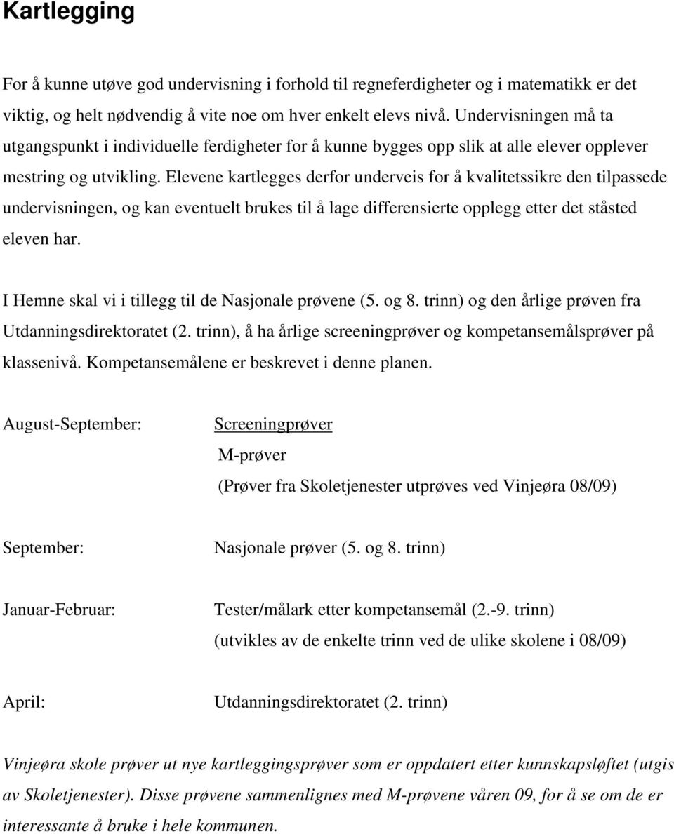 Elevene kartlegges derfor underveis for å kvalitetssikre den tilpassede undervisningen, og kan eventuelt brukes til å lage differensierte opplegg etter det ståsted eleven har.