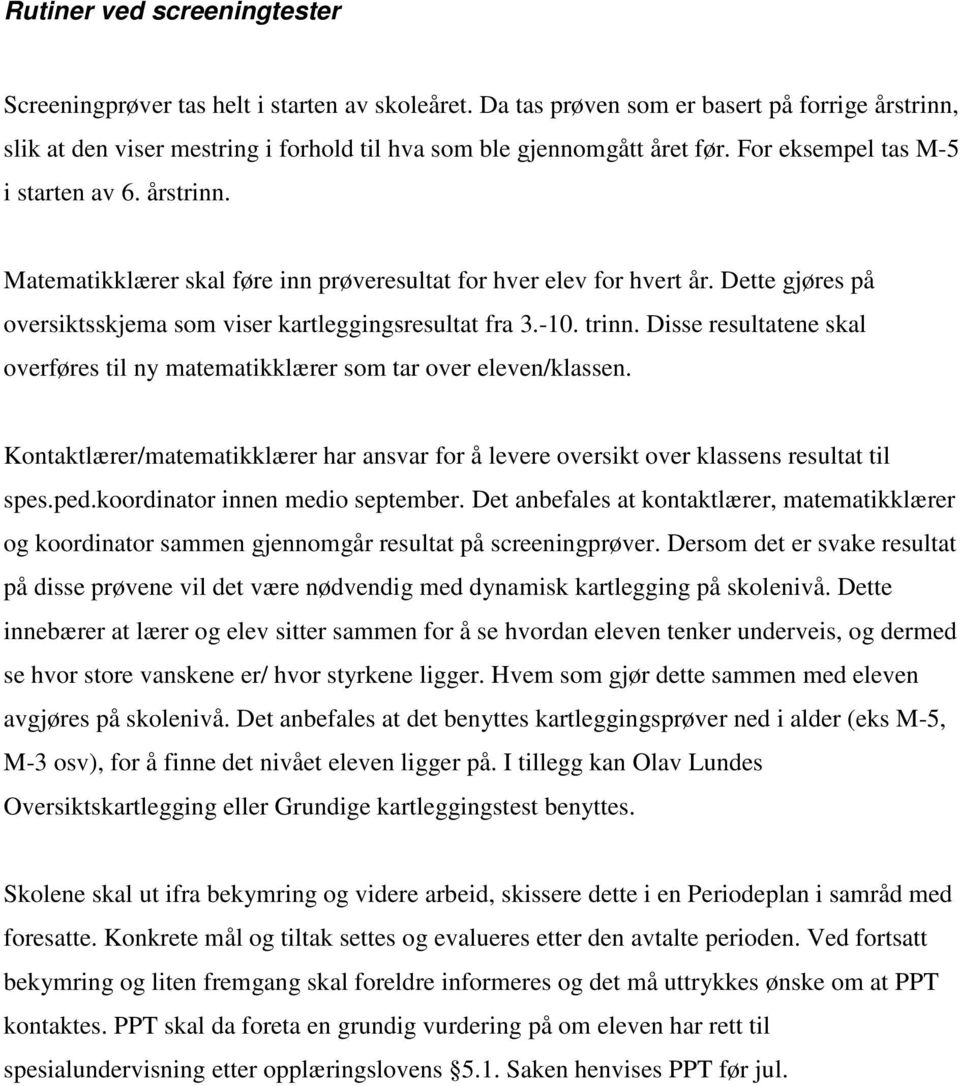 Disse resultatene skal overføres til ny matematikklærer som tar over eleven/klassen. Kontaktlærer/matematikklærer har ansvar for å levere oversikt over klassens resultat til spes.ped.