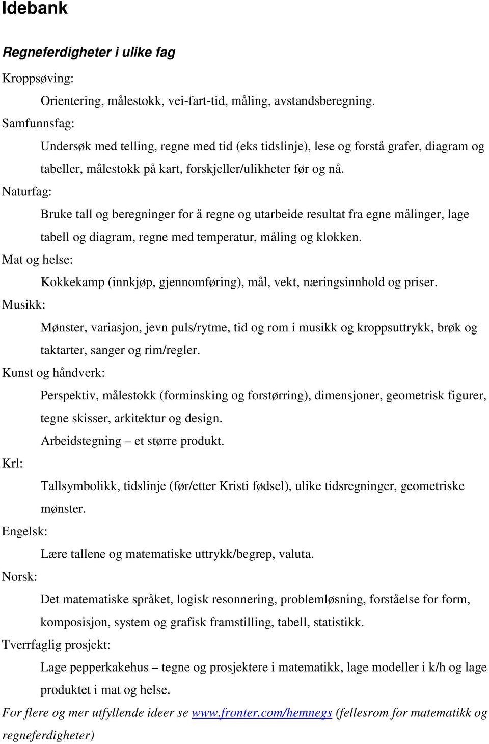 Naturfag: Bruke tall og beregninger for å regne og utarbeide resultat fra egne målinger, lage tabell og diagram, regne med temperatur, måling og klokken.