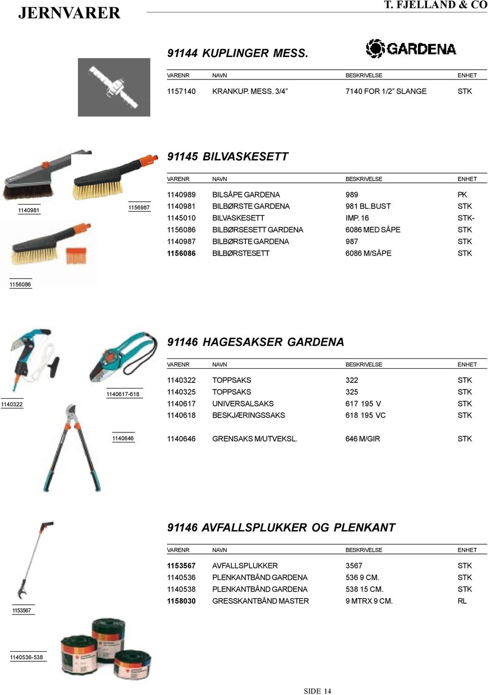 16 STK- 1156086 BILBØRSESETT GARDENA 6086 MED SÅPE STK 1140987 BILBØRSTE GARDENA 987 STK 1156086 BILBØRSTESETT 6086 M/SÅPE STK 1156086 91146 HAGESAKSER GARDENA 1140322 1140617-618 1140322 TOPPSAKS