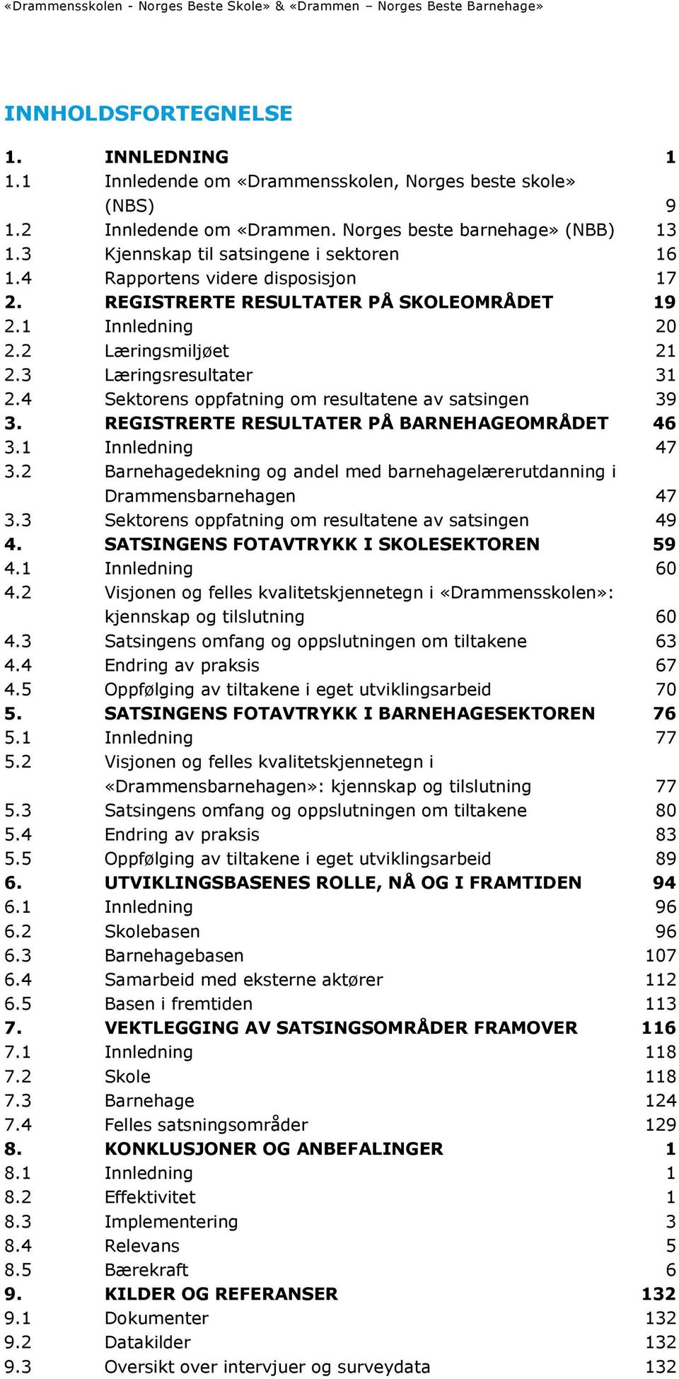 3 Læringsresultater 31 2.4 Sektorens oppfatning om resultatene av satsingen 39 3. REGISTRERTE RESULTATER PÅ BARNEHAGEOMRÅDET 46 3.1 Innledning 47 3.