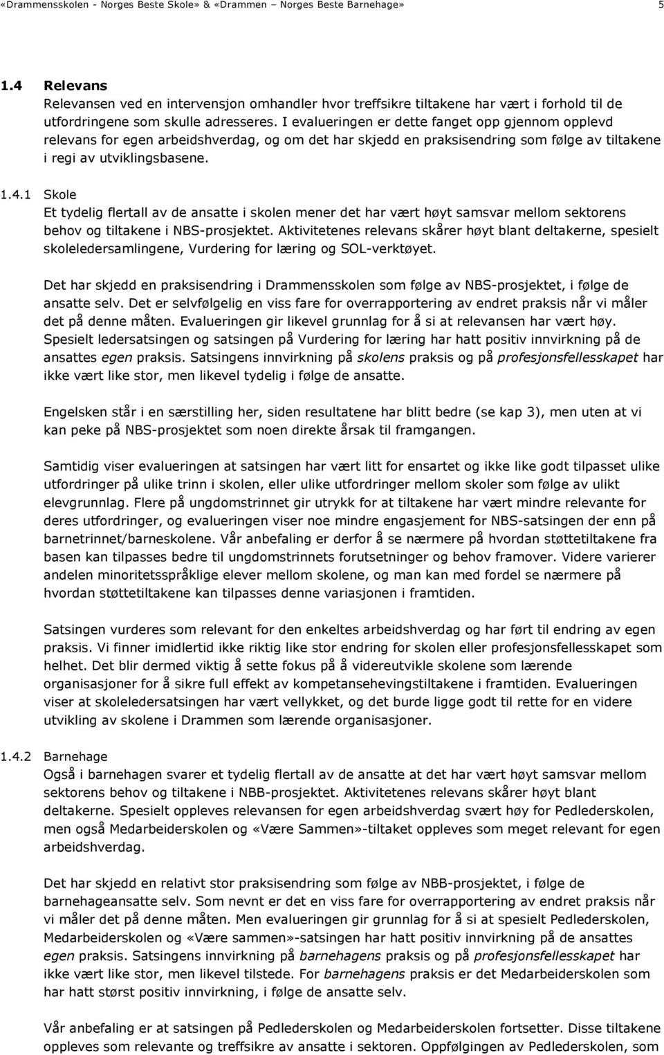 I evalueringen er dette fanget opp gjennom opplevd relevans for egen arbeidshverdag, og om det har skjedd en praksisendring som følge av tiltakene i regi av utviklingsbasene. 1.4.