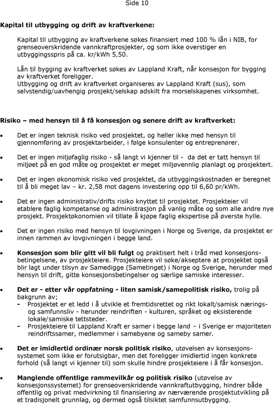 Utbygging og drift av kraftverket organiseres av Lappland Kraft (sus), som selvstendig/uavhengig prosjekt/selskap adskilt fra morselskapenes virksomhet.