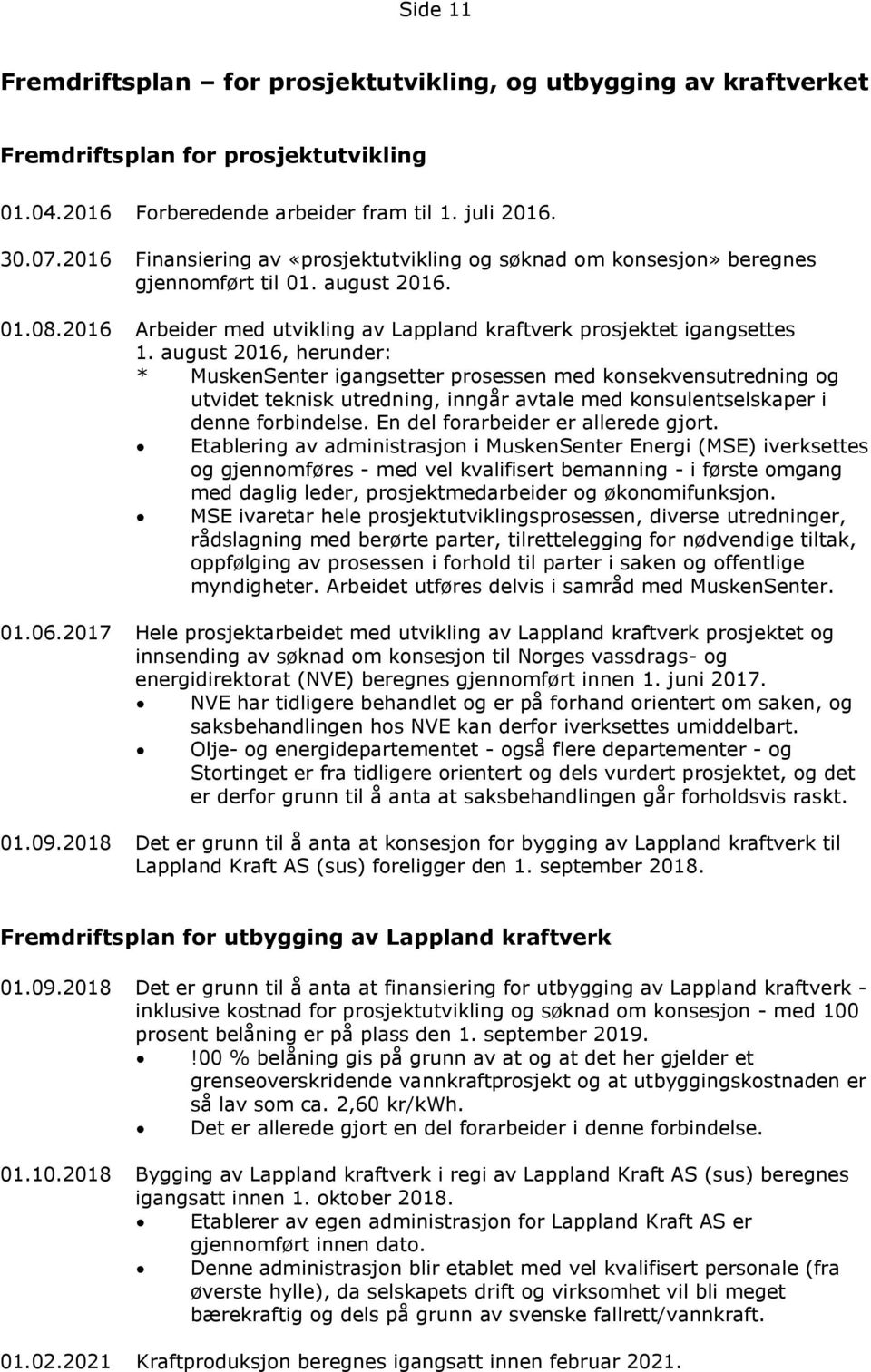 august 2016, herunder: * MuskenSenter igangsetter prosessen med konsekvensutredning og utvidet teknisk utredning, inngår avtale med konsulentselskaper i denne forbindelse.