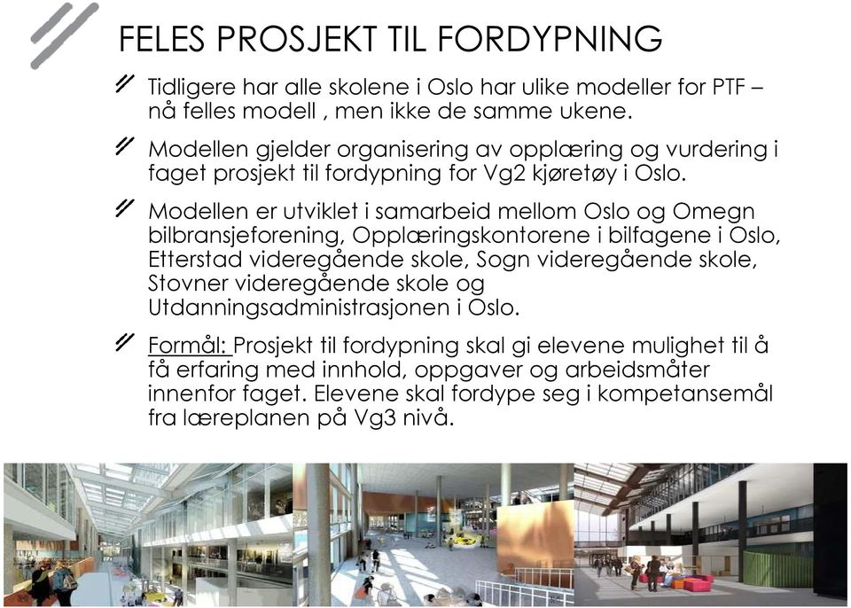 Modellen er utviklet i samarbeid mellom Oslo og Omegn bilbransjeforening, Opplæringskontorene i bilfagene i Oslo, Etterstad videregående skole, Sogn videregående skole,