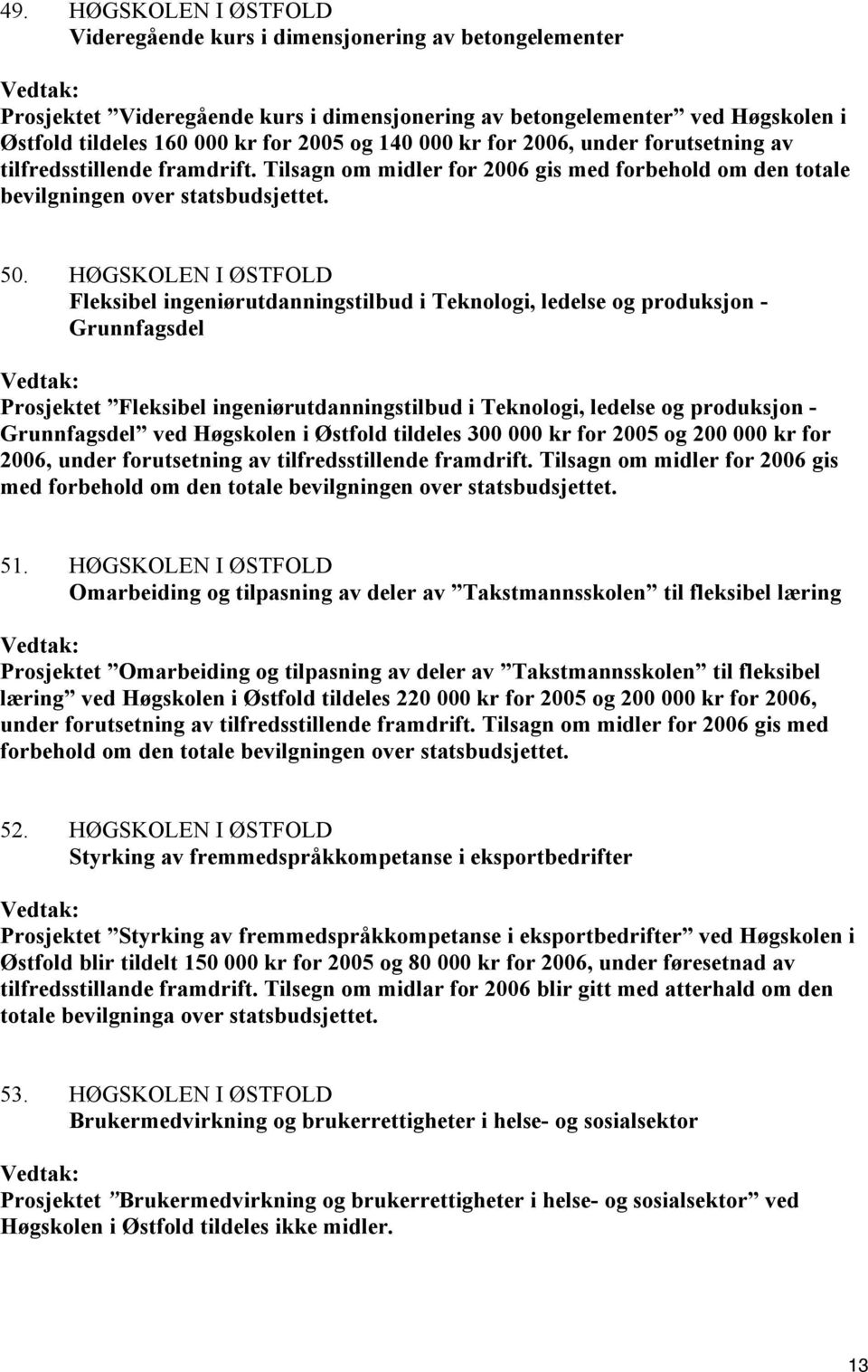 HØGSKOLEN I ØSTFOLD Fleksibel ingeniørutdanningstilbud i Teknologi, ledelse og produksjon - Grunnfagsdel Prosjektet Fleksibel ingeniørutdanningstilbud i Teknologi, ledelse og produksjon -