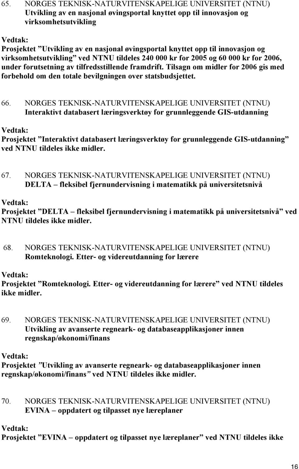 Tilsagn om midler for 2006 gis med forbehold om den totale bevilgningen over statsbudsjettet. 66.