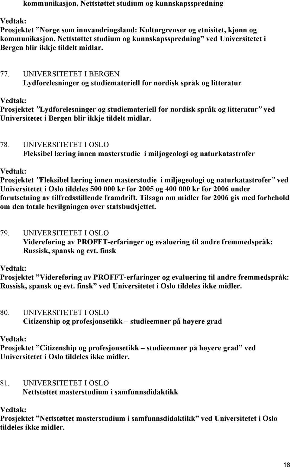 UNIVERSITETET I BERGEN Lydforelesninger og studiemateriell for nordisk språk og litteratur Prosjektet Lydforelesninger og studiemateriell for nordisk språk og litteratur ved Universitetet i Bergen