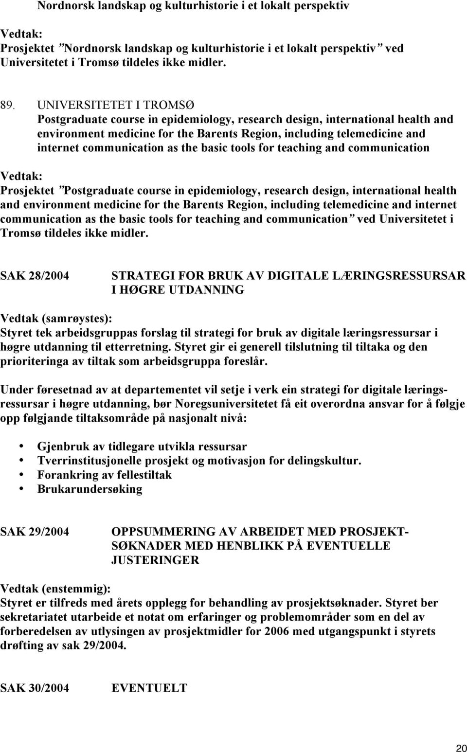 the basic tools for teaching and communication Prosjektet Postgraduate course in epidemiology, research design, international health and environment medicine for the Barents Region, including