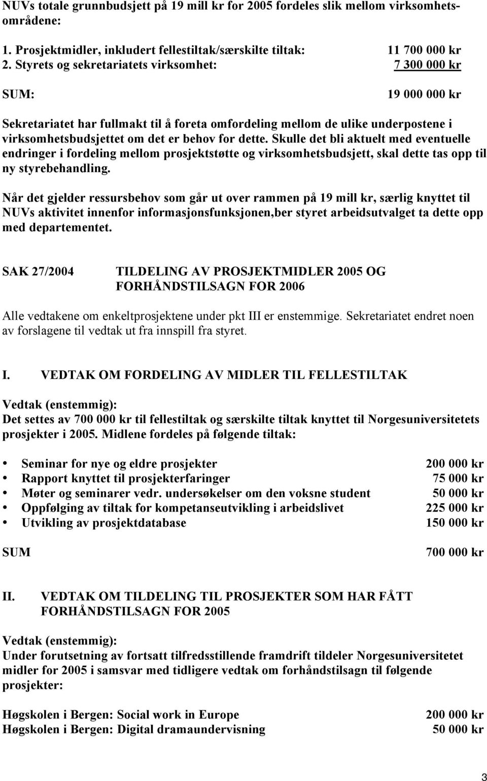 dette. Skulle det bli aktuelt med eventuelle endringer i fordeling mellom prosjektstøtte og virksomhetsbudsjett, skal dette tas opp til ny styrebehandling.