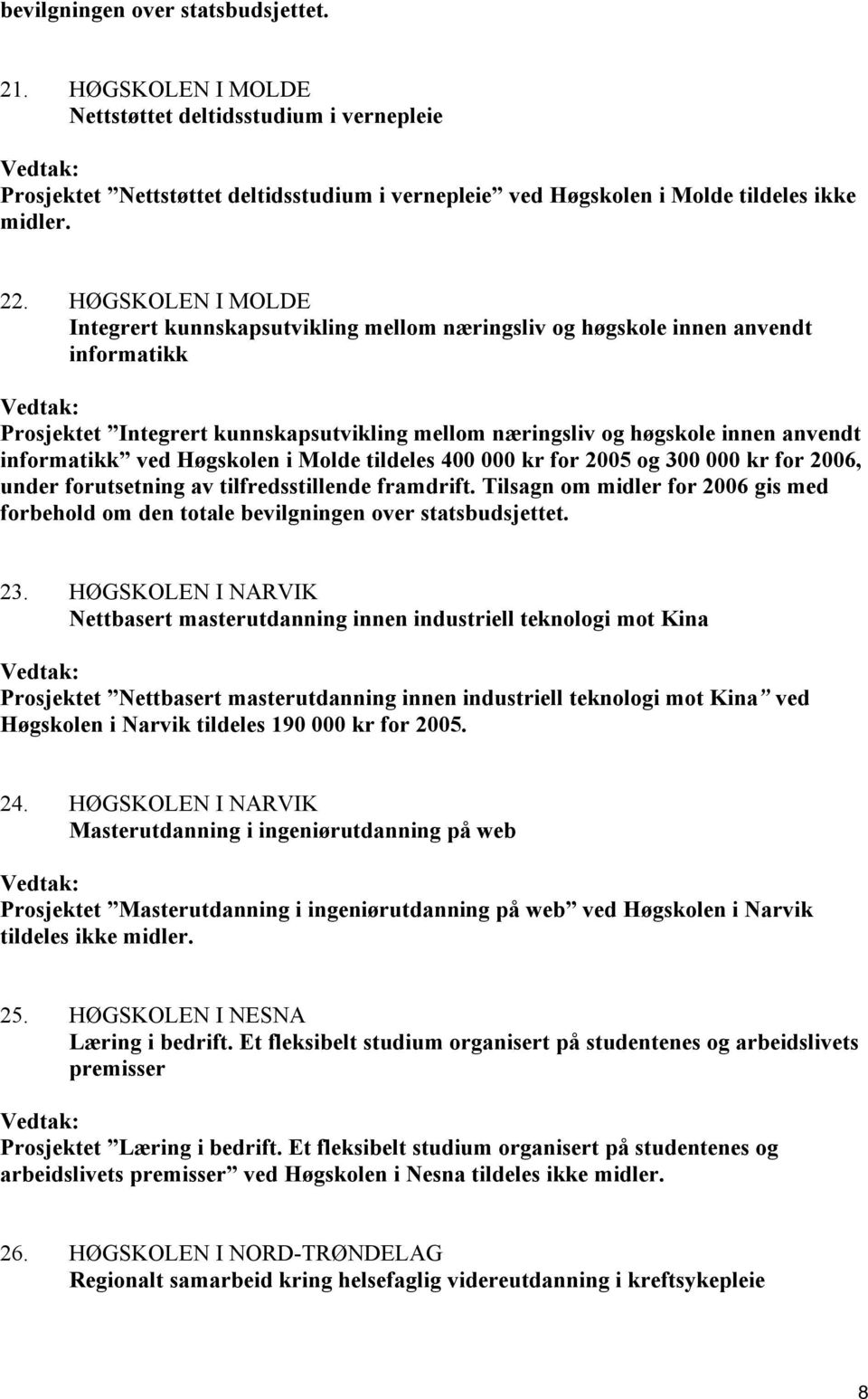 ved Høgskolen i Molde tildeles 400 000 kr for 2005 og 300 000 kr for 2006, under forutsetning av tilfredsstillende framdrift.