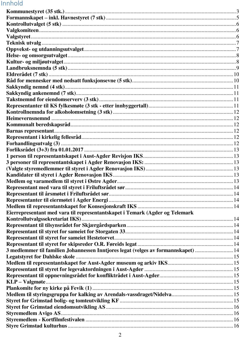 .. 11 Sakkyndig ankenemnd (7 stk)... 11 Takstnemnd for eiendomserverv (3 stk)... 11 Representanter til KS fylkesmøte (3 stk - etter innbyggertall)... 11 Kontrollnemnda for alkoholomsetning (3 stk).