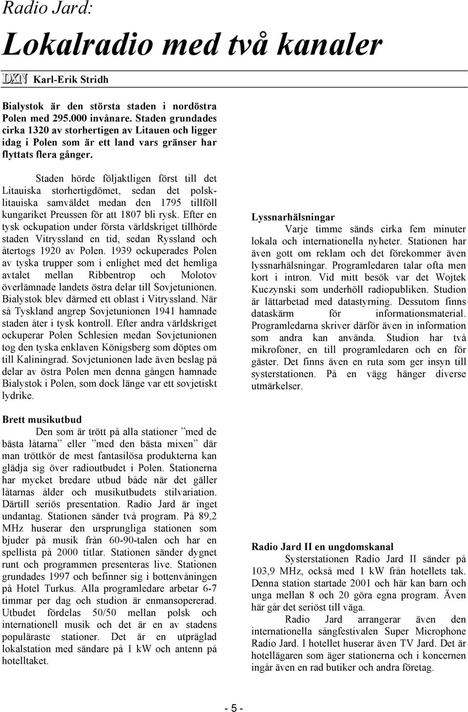 Staden hörde följaktligen först till det Litauiska storhertigdömet, sedan det polsklitauiska samväldet medan den 1795 tillföll kungariket Preussen för att 1807 bli rysk.