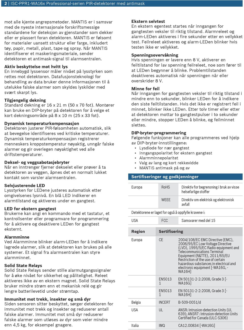 MANTIS er følsomt for materialer ansett strktr eller farge, inkldert tøy, papir, metall, plast, tape og spray.