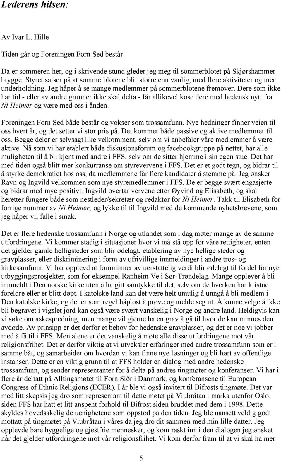 Dere som ikke har tid - eller av andre grunner ikke skal delta - får allikevel kose dere med hedensk nytt fra Ni Heimer og være med oss i ånden.