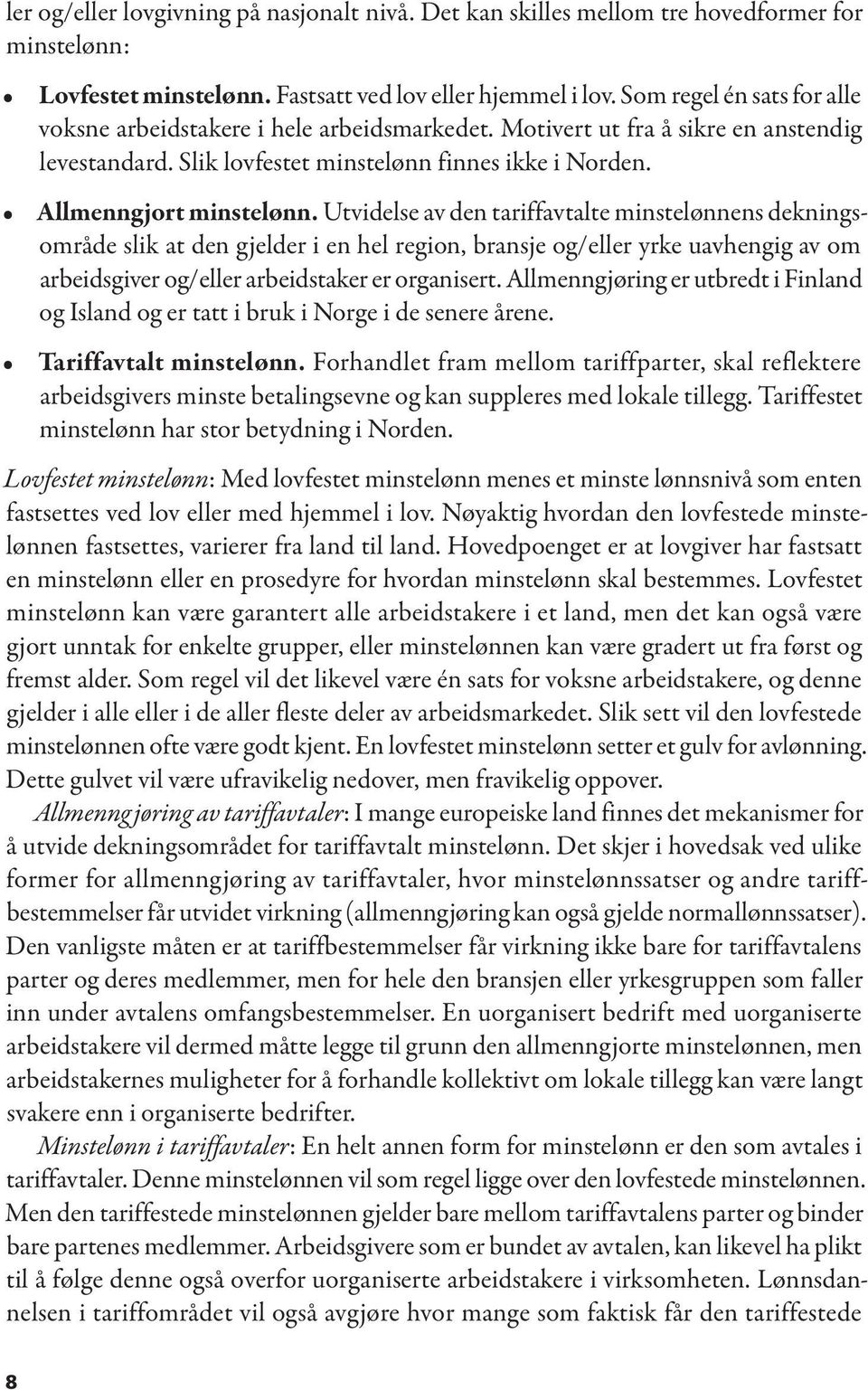 Utvidelse av den tariffavtalte minstelønnens dekningsområde slik at den gjelder i en hel region, bransje og/eller yrke uavhengig av om arbeidsgiver og/eller arbeidstaker er organisert.