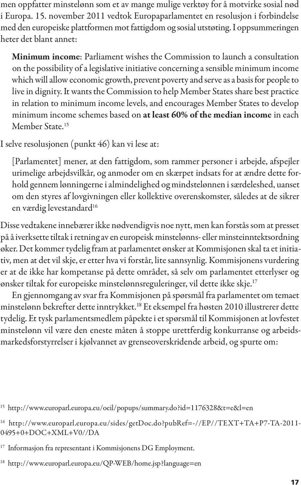 I oppsummeringen heter det blant annet: Minimum income: Parliament wishes the Commission to launch a consultation on the possibility of a legislative initiative concerning a sensible minimum income