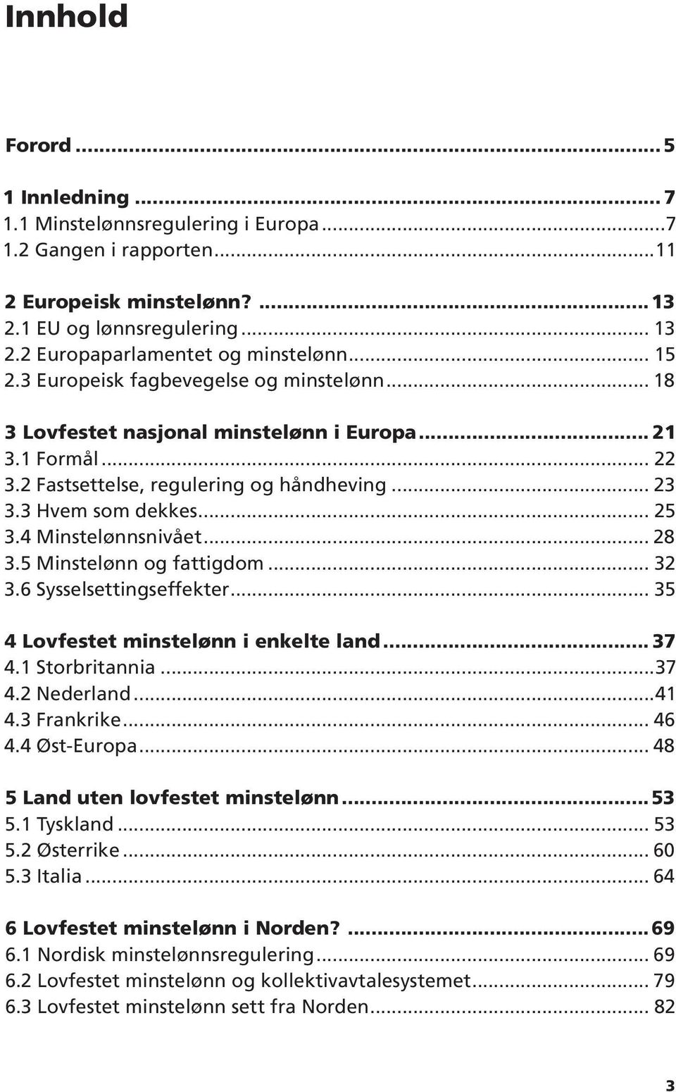 3 Hvem som dekkes... 25 3.4 Minstelønnsnivået... 28 3.5 Minstelønn og fattigdom... 32 3.6 Sysselsettingseffekter... 35 4 Lovfestet minstelønn i enkelte land... 37 4.1 Storbritannia...37 4.2 Nederland.