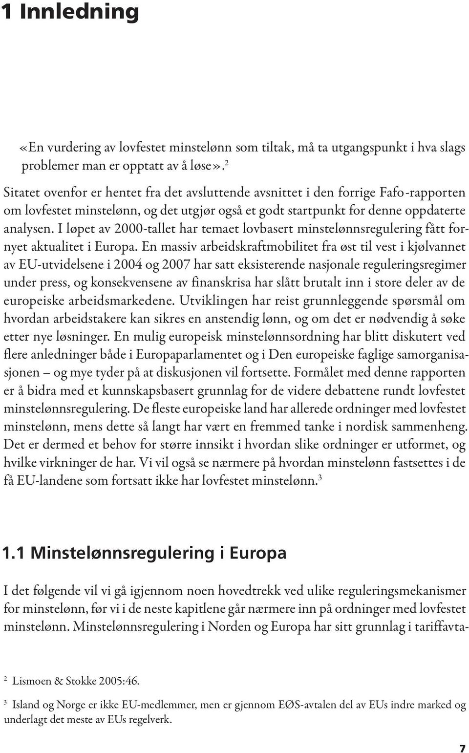 I løpet av 2000-tallet har temaet lovbasert minstelønnsregulering fått fornyet aktualitet i Europa.