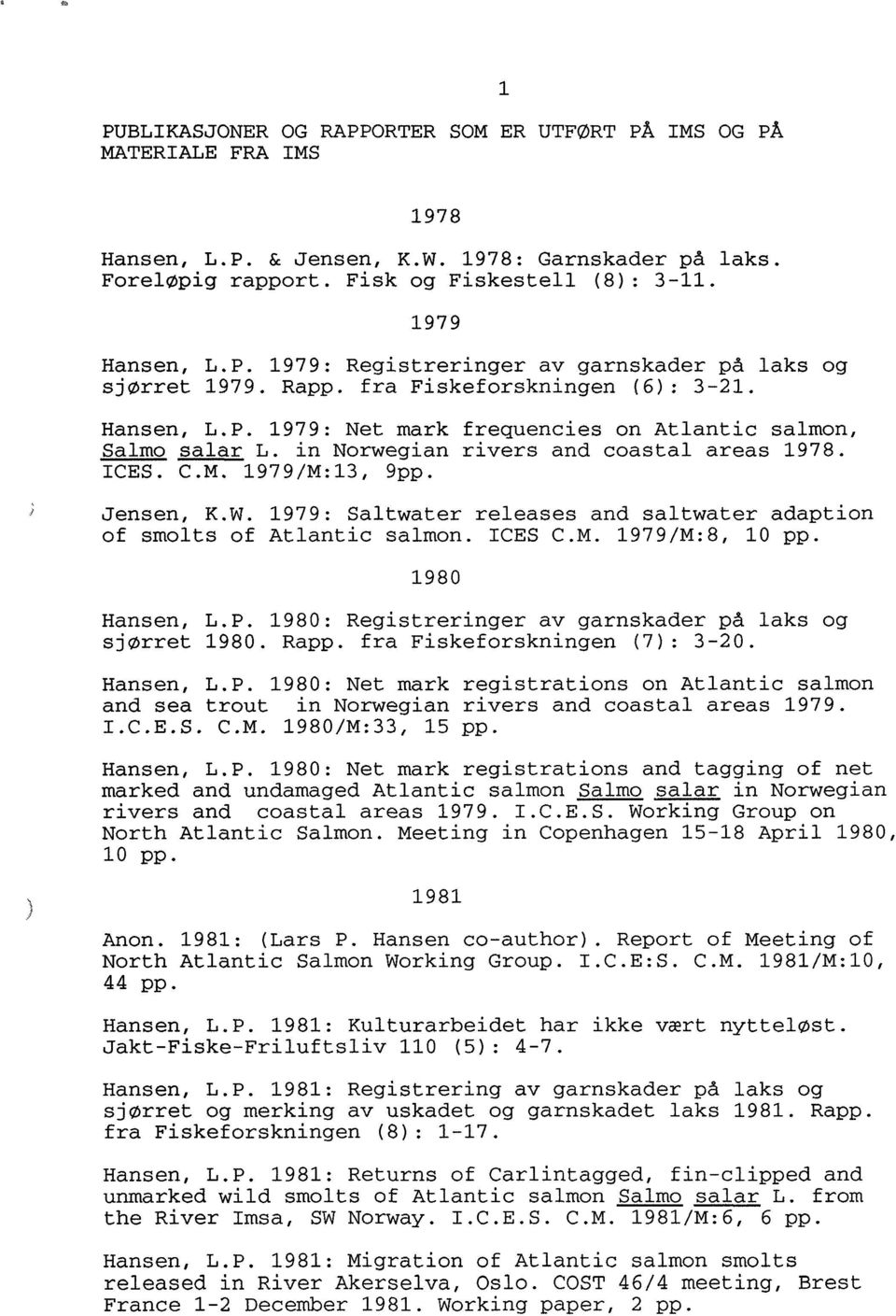 1979: Saltwater releases and saltwater adaption of smolts of Atlantic salmon. ICES C.M. 1979/M:8, 10 pp. 1980 Hansen, L.P. 1980: Registreringer av garnskader på laks og sjørret 1980. Rapp.