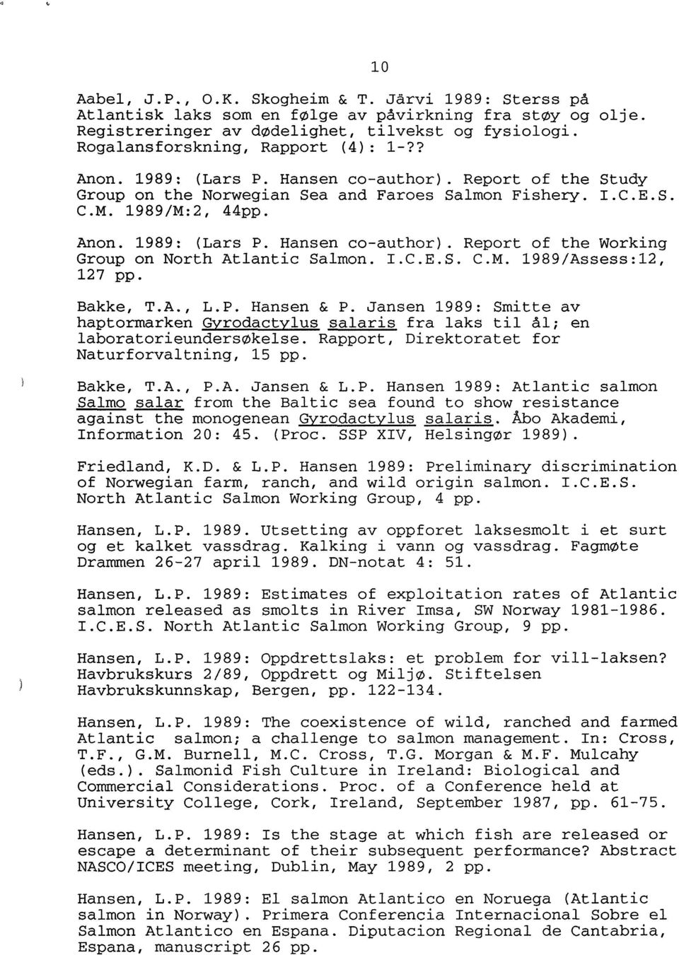 I.C.E.S. C.M. 1989/Assess:12, 127 pp. Bakke, T.A., L.P. Hansen & P. Jansen 1989: Smitte av haptormarken Gyrodactylus salaris frå laks til ål; en laboratorieundersøkelse.