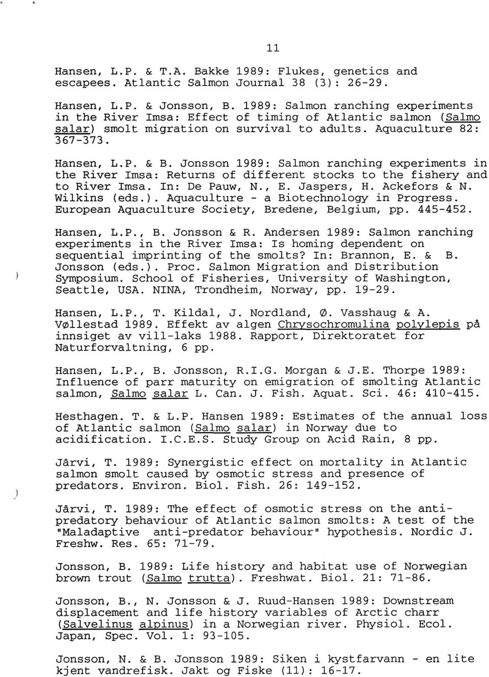 Jonsson 1989: Salmon ranching experiments in the River Imsa: Returns of different stocks to the fishery and to River Imsa. In: De Pauw, N., E. Jaspers, H. Ackefors & N. Wilkins (eds.).