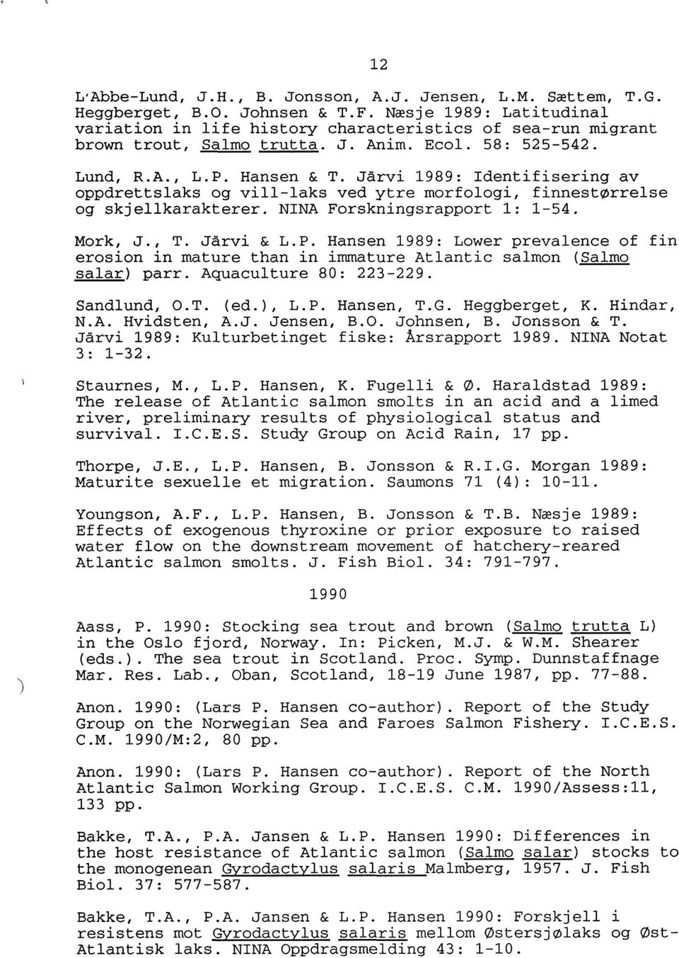 Jårvi 1989: Identifisering av oppdrettslaks og vill-laks ved ytre morfologi, finnestørrelse og skjellkarakterer. NINA Forskningsrapport l: 1-54. Mork, J., T. Jårvi & L.P.