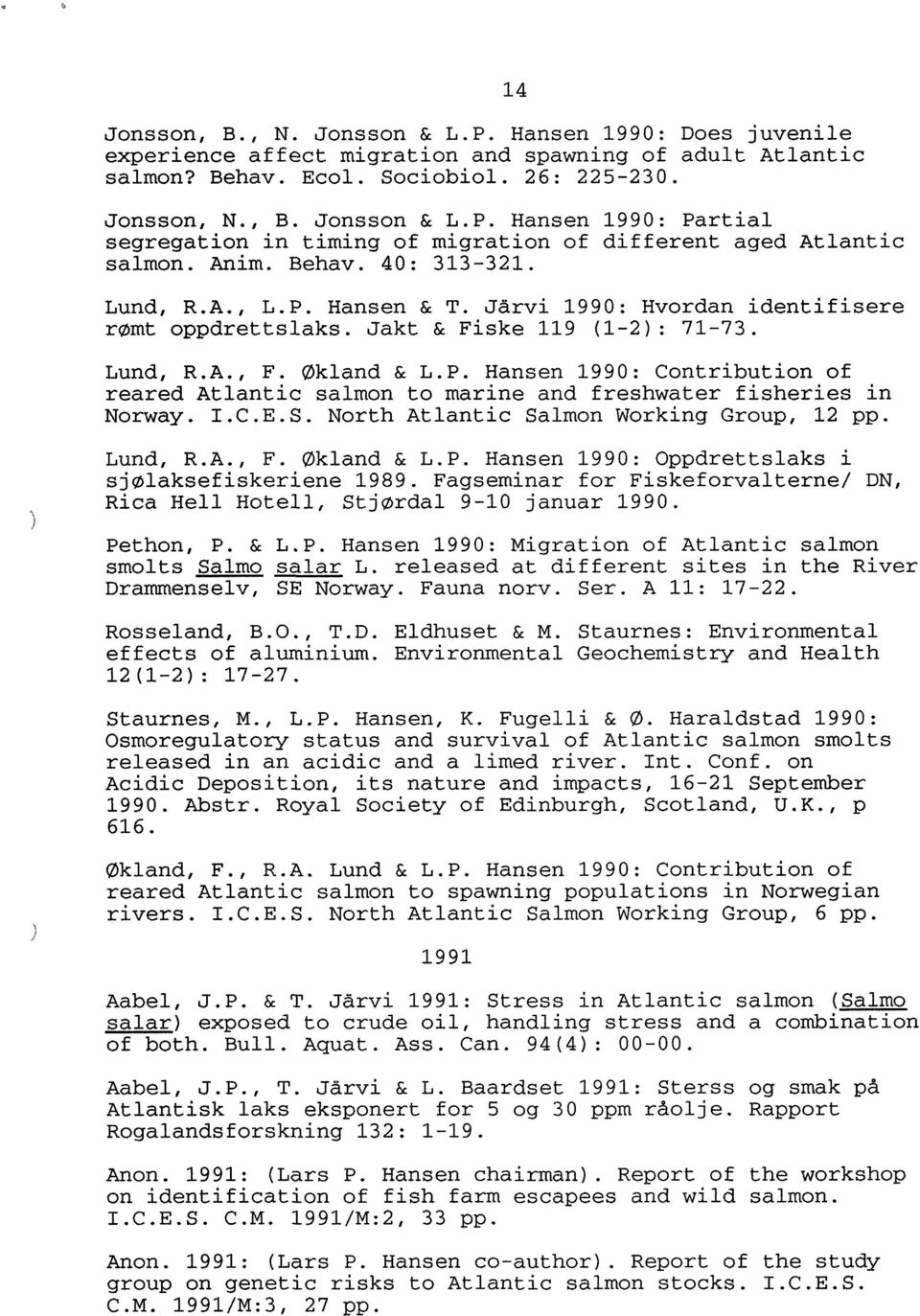 I.C.E.S. North Atlantic Salmon Working Group, 12 pp. Lund, R.A., F. Økland & L.P. Hansen 1990: Oppdrettslaks i sjølaksefiskeriene 1989.