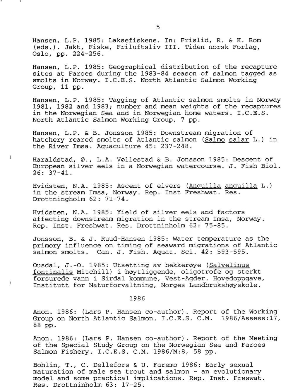 1985: Tagging of Atlantic salmon smolts in Norway 1981, 1982 and 1983; number and mean weights of the recaptures in the Norwegian Sea and in Norwegian home waters. I.C.E.S. North Atlantic Salmon Working Group, 7 pp.