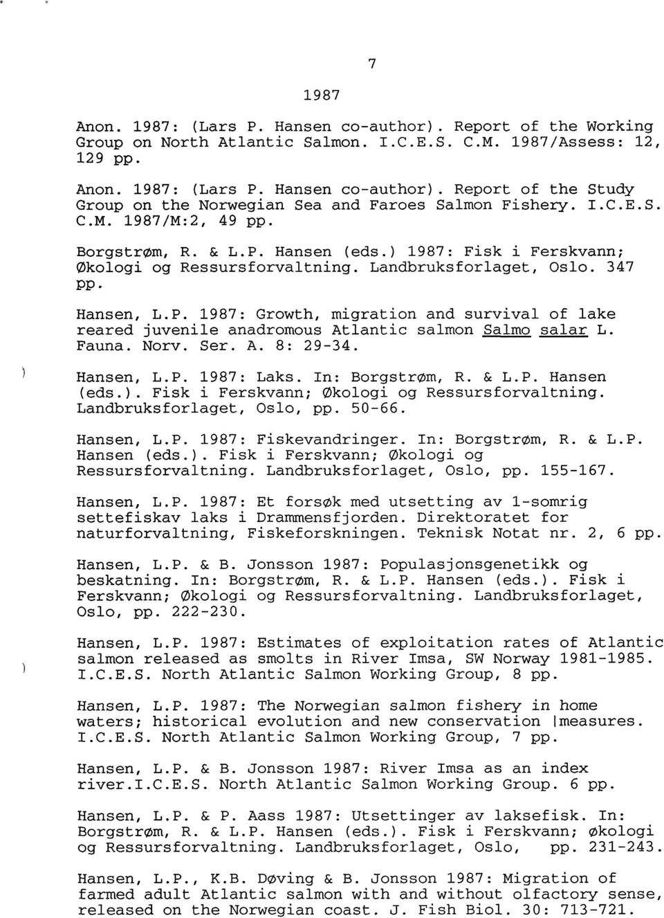 Fauna. Norv. Ser. A. 8: 29-34. Hansen, L.P. 1987: Laks. In: Borgstrøm, R. & L.P. Hansen (eds.). Fisk i Ferskvann; Økologi og Ressursforvaltning. Landbruksforlaget, Oslo, pp. 50-66. Hansen, L.P. 1987: Fiskevandringer.