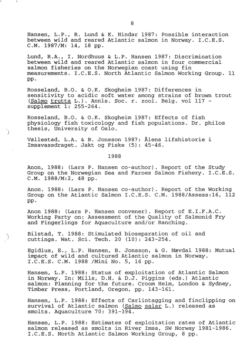 r. zool. Belg. vol 117 - supplement 1: 255-264. Rosseland, B.O. & O.K. Skogheim 1987: Effects of fish physiology fish toxicology and fish populations. Dr. philos thesis, University of Oslo.