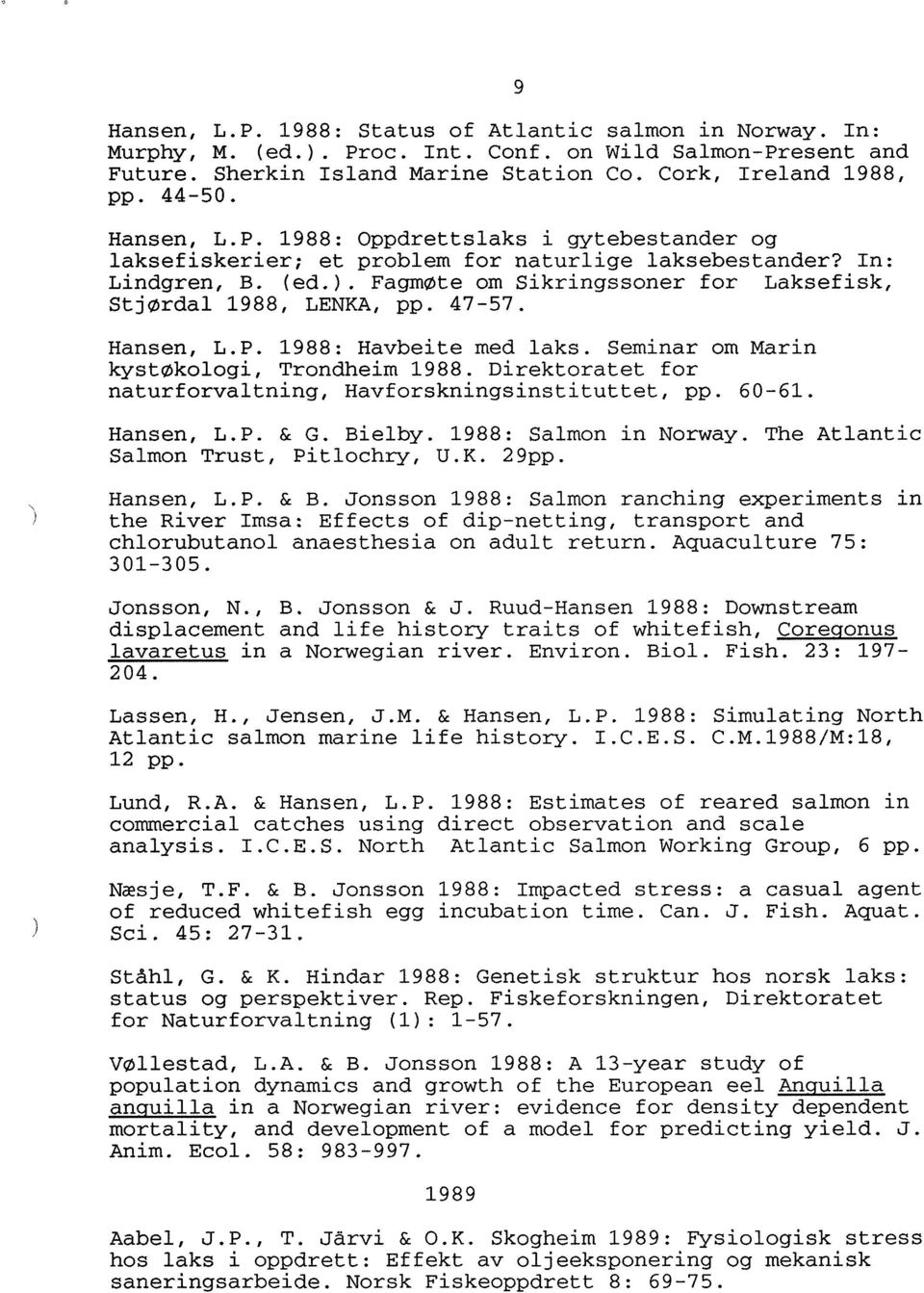 47-57. Hansen, L.P. 1988: Havbeite med laks. Seminar om Marin kystøkologi, Trondheim 1988. Direktoratet for naturforvaltning, Havforskningsinstituttet, pp. 60-61. Hansen, L.P. & G. Bielby.