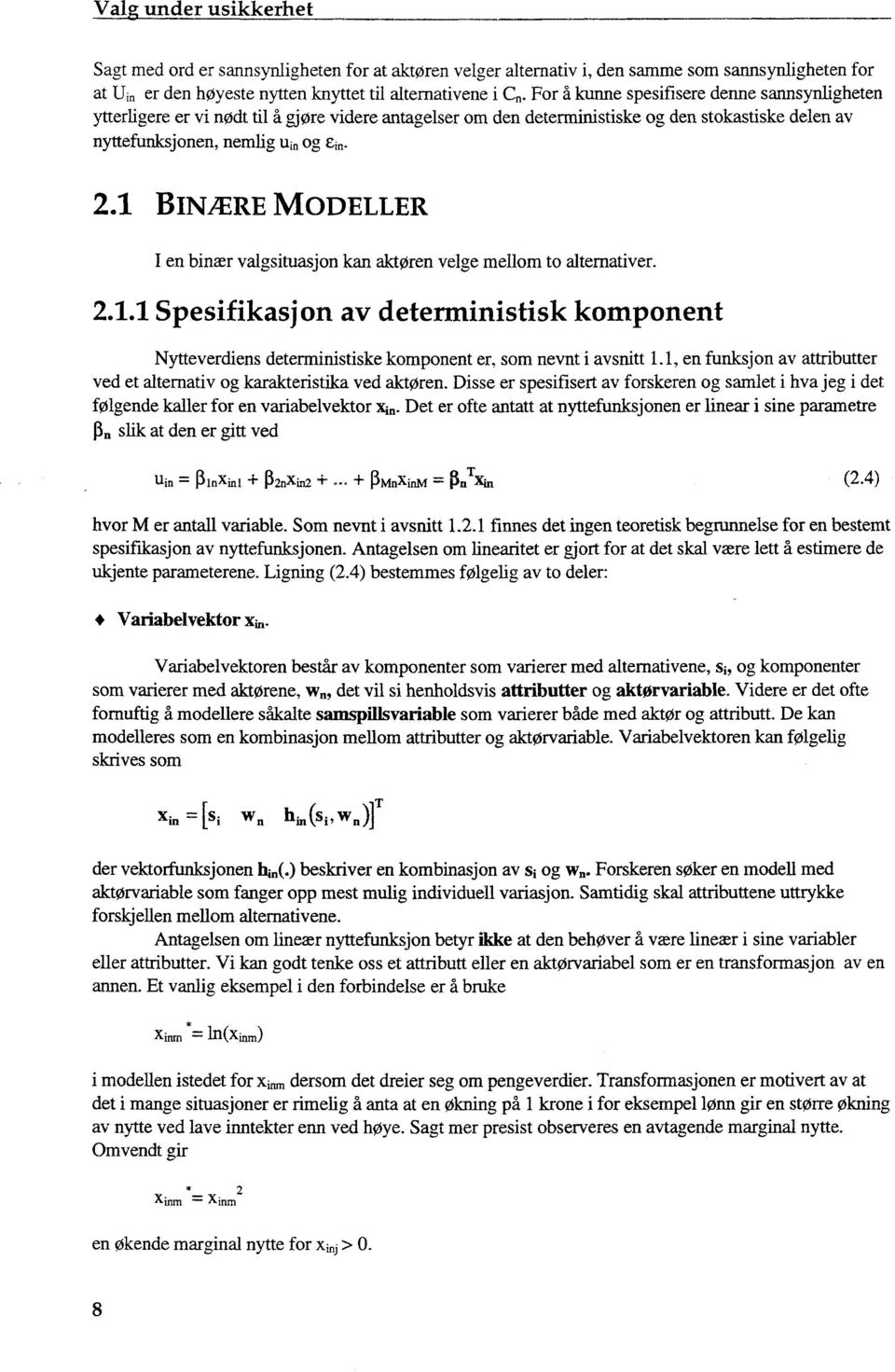 1 BINÆRE MODELLER I en binær valgsituasjon kan aktøren velge mellom to alternativer. 2.1.1 Spesifikasjon av deterministisk komponent Nytteverdiens deterministiske komponent er, som nevnt i avsnitt 1.