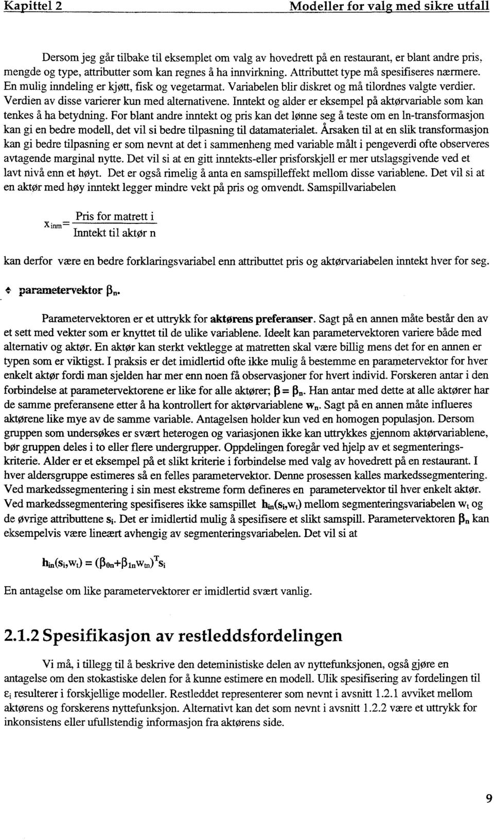 Verdien av disse varierer kun med alternativene. Inntekt og alder er eksempel på aktørvariable som kan tenkes å ha betydning.