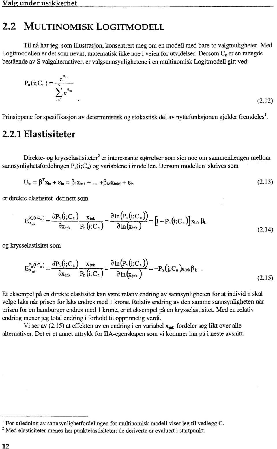 Dersom C n er en mengde bestående av S valgaltemativer, er valgsannsynlighetene i en multinomisk Logitrnodell gitt ved: Pn (i -,C n ) = s 'eu e u' (2.