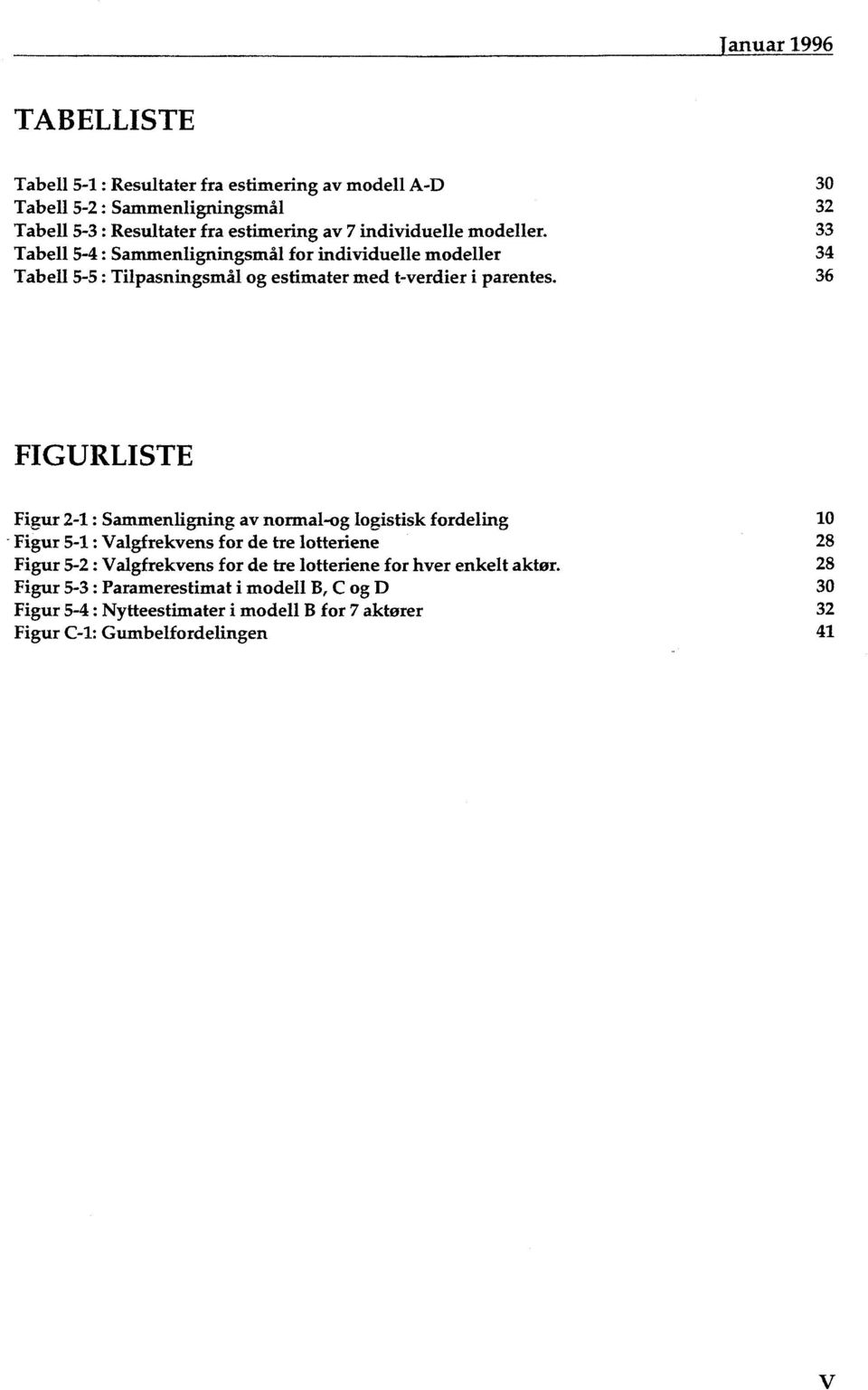 36 FIGURLISTE Figur 24 : Sammenligning av normal-og logistisk fordeling 10 Figur 54 : Valgfrekvens for de tre lotteriene 28 Figur 5-2 : Valgfrekvens for de hie