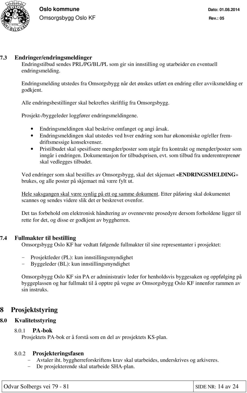 Prosjekt-/byggeleder loggfører endringsmeldingene. Endringsmeldingen skal beskrive omfanget og angi årsak.