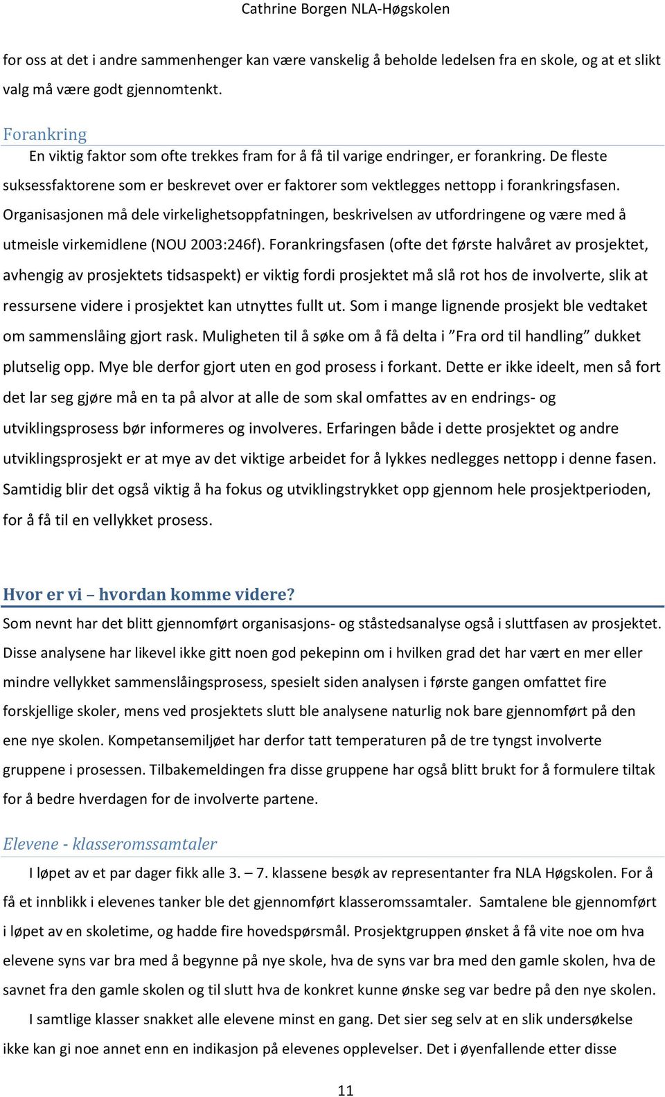 Organisasjonen må dele virkelighetsoppfatningen, beskrivelsen av utfordringene og være med å utmeisle virkemidlene (NOU 2003:246f).